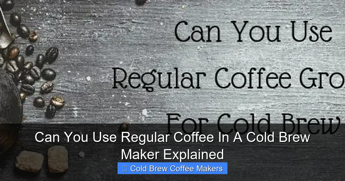 Can You Use Regular Coffee In A Cold Brew Maker Explained