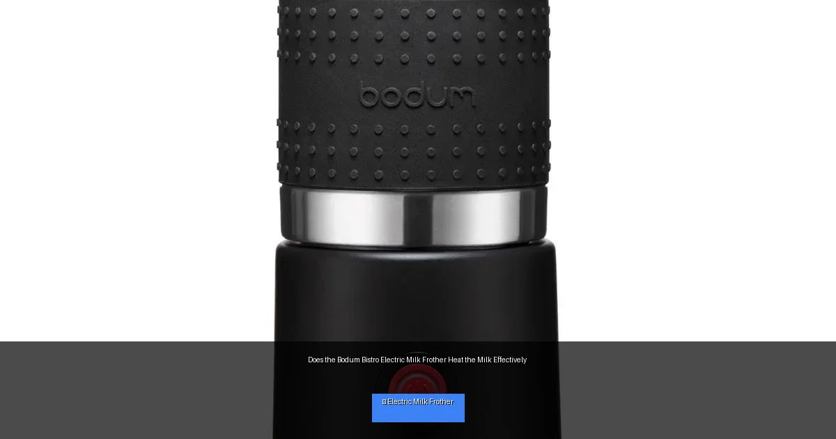 Does the Bodum Bistro Electric Milk Frother Heat the Milk Effectively