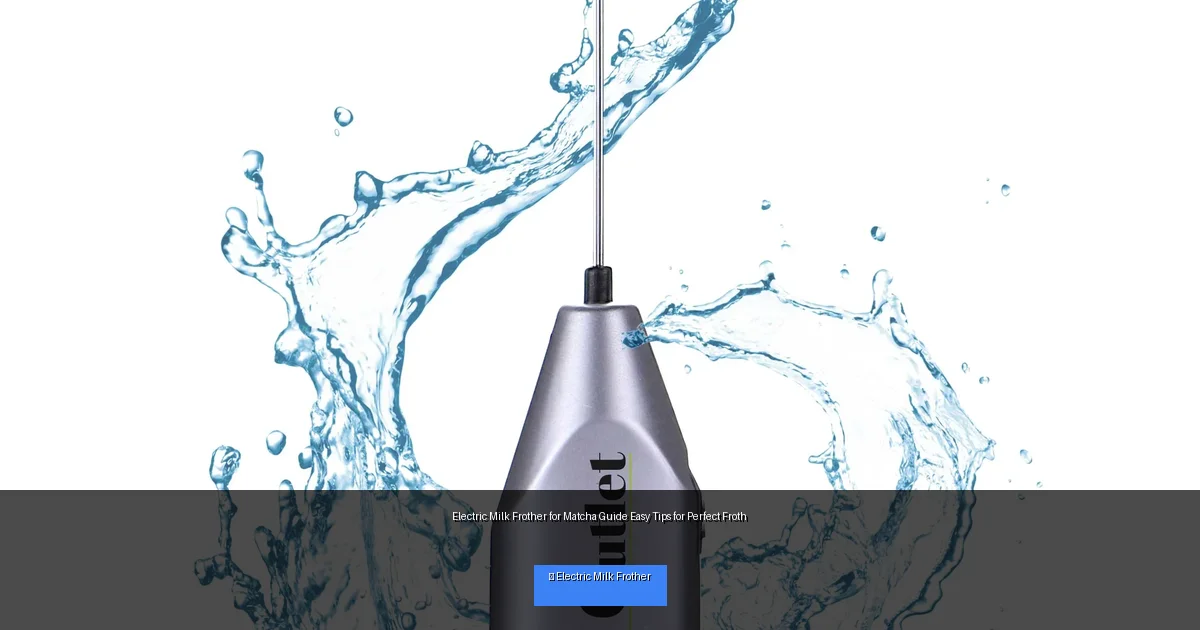 Electric Milk Frother for Matcha Guide Easy Tips for Perfect Froth