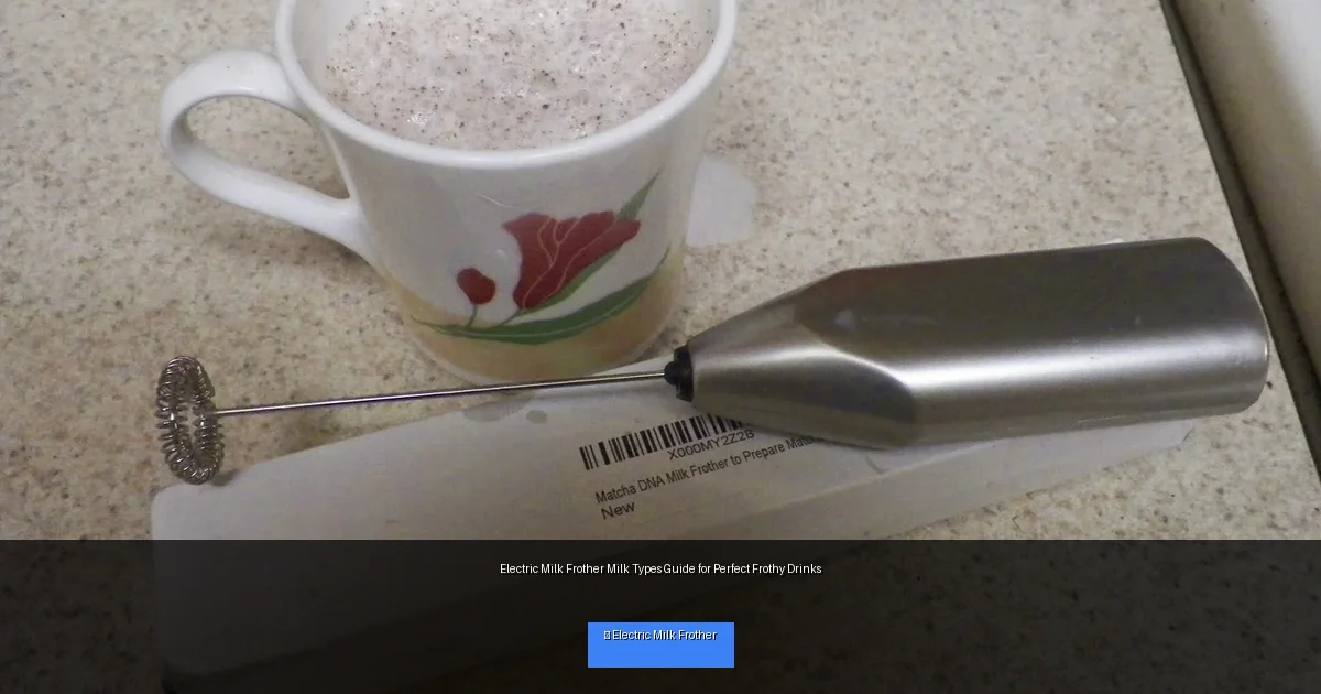Electric Milk Frother Milk Types Guide for Perfect Frothy Drinks