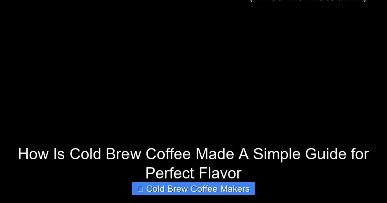 How Is Cold Brew Coffee Made A Simple Guide for Perfect Flavor