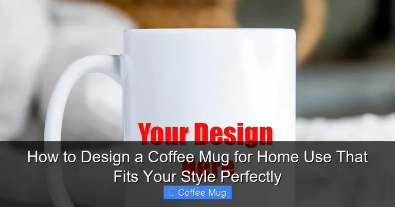 How to Design a Coffee Mug for Home Use That Fits Your Style Perfectly