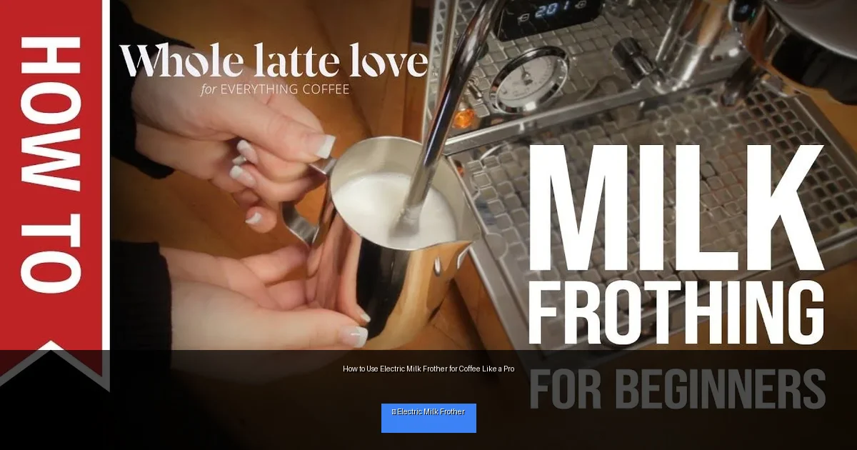 How to Use Electric Milk Frother for Coffee Like a Pro