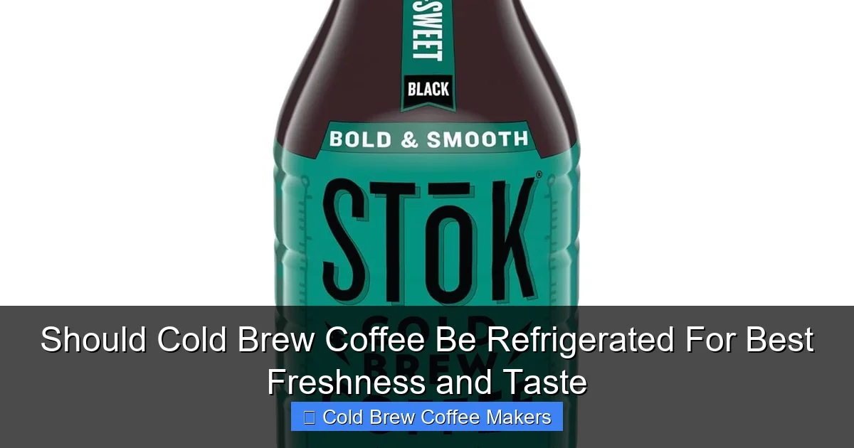Should Cold Brew Coffee Be Refrigerated For Best Freshness and Taste