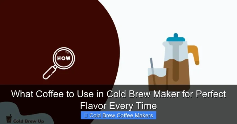 What Coffee to Use in Cold Brew Maker for Perfect Flavor Every Time