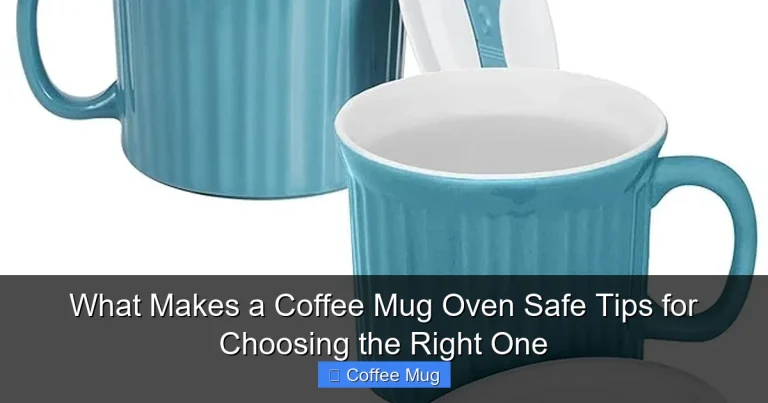 What Makes a Coffee Mug Oven Safe Tips for Choosing the Right One