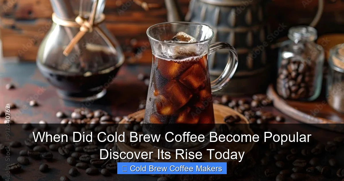 When Did Cold Brew Coffee Become Popular Discover Its Rise Today
