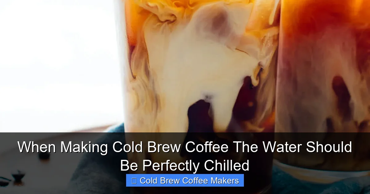 When Making Cold Brew Coffee The Water Should Be Perfectly Chilled
