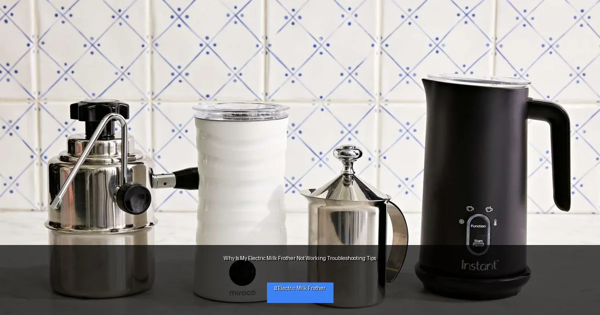 Why Is My Electric Milk Frother Not Working Troubleshooting Tips